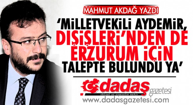 ‘Aydemir, Dışişleri'nden de Erzurum için talepte bulundu ya…'
