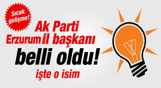 Ak Parti Erzurum il başkanı belli oldu