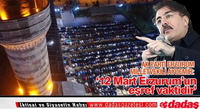 Aydemir: ‘12 Mart Erzurum'un eşref vaktidir'