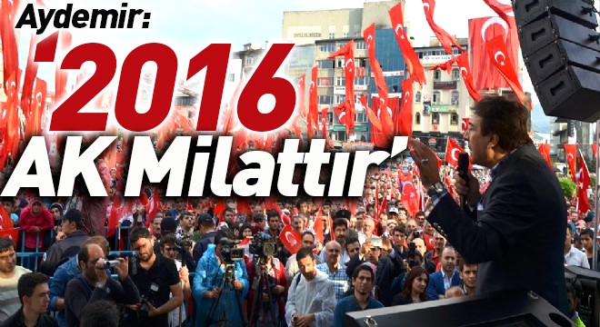 Aydemir: ‘2016 AK Milattır'