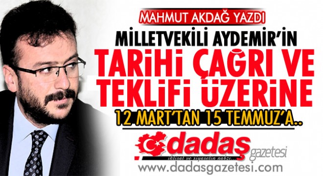 Aydemir´in Tarihi Çağrı ve Teklifi Üzerine.. 12 Mart´tan 15 Temmuz´a..