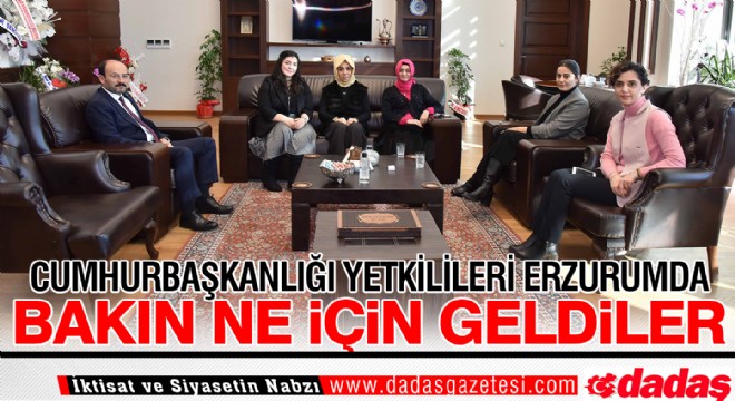 Cumhurbaşkanlığı yetkilileri Erzurum'da