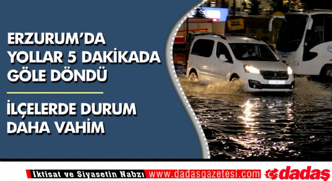 Erzurum'da 5 dakikada yollar göle döndü