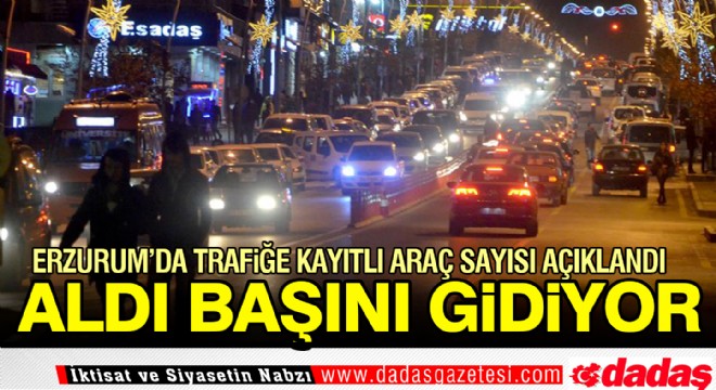Erzurum'da trafiğe kayıtlı araç sayısı açıklandı