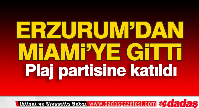 Erzurum'dan Miami'ye gitti