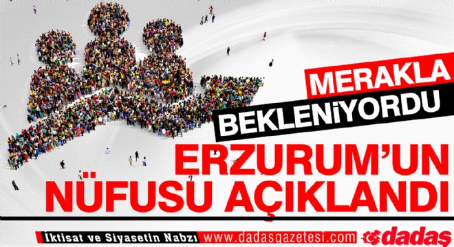 Erzurum'un nüfusu açıklandı... İşte Ayrıntılar