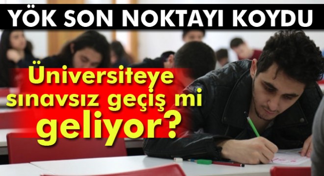 YÖK'ten ‘üniversiteye sınavsız geçiş' haberlerine açıklama