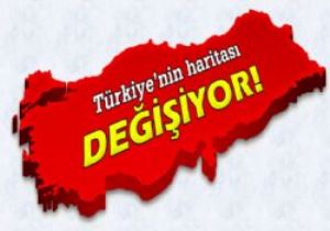 Türkiye'nin haritası değişiyor