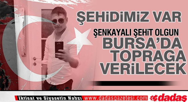 Şenkayalı Şehit Olgun Bursa'da toprağa verilecek