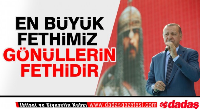 ‘En büyük fethimiz, gönüllerin fethidir'
